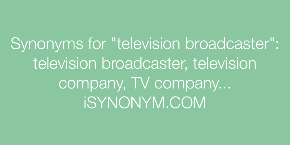 Synonyms television broadcaster