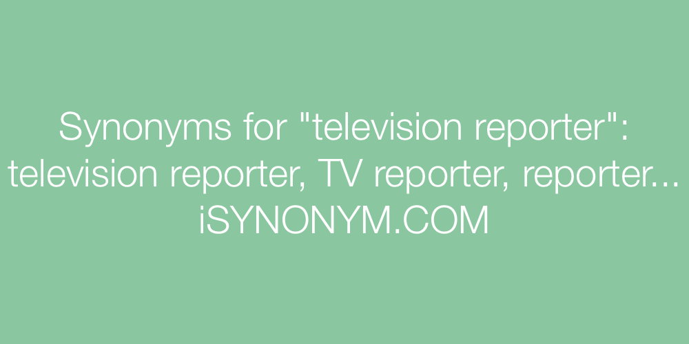 Synonyms television reporter