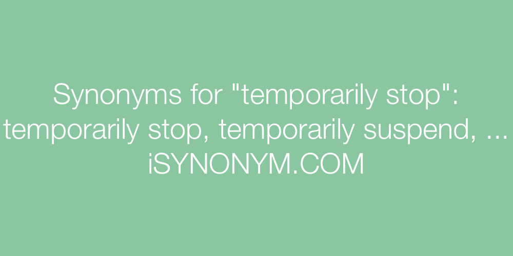 Synonyms temporarily stop