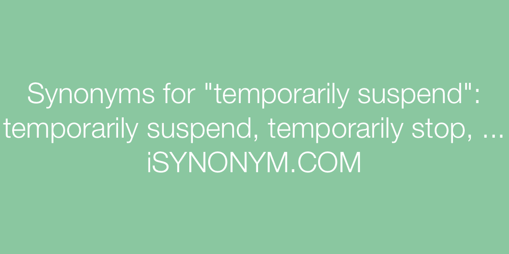 Synonyms temporarily suspend