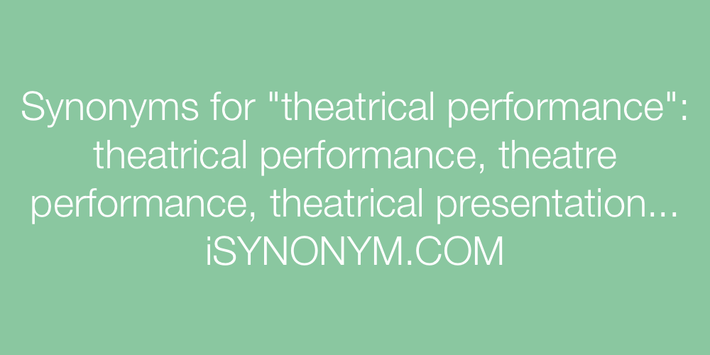 Synonyms theatrical performance