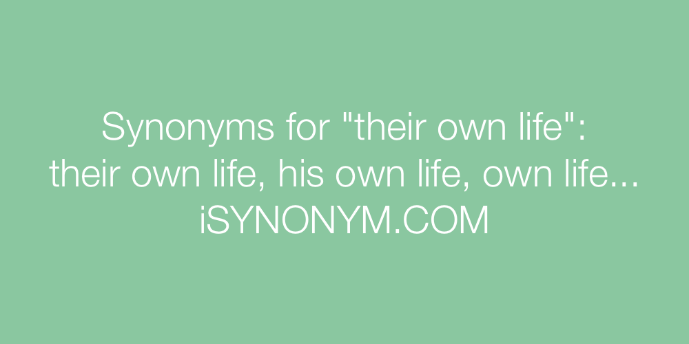 Synonyms their own life