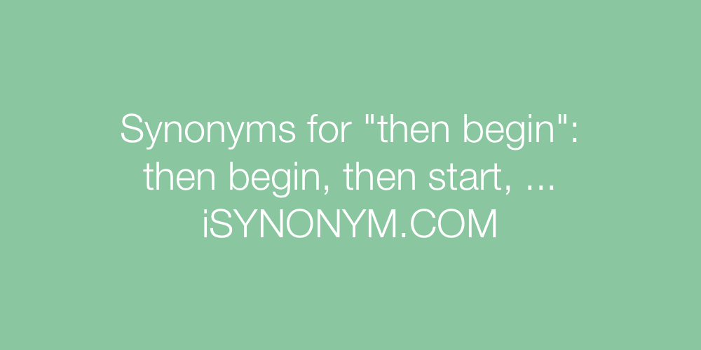 Synonyms then begin