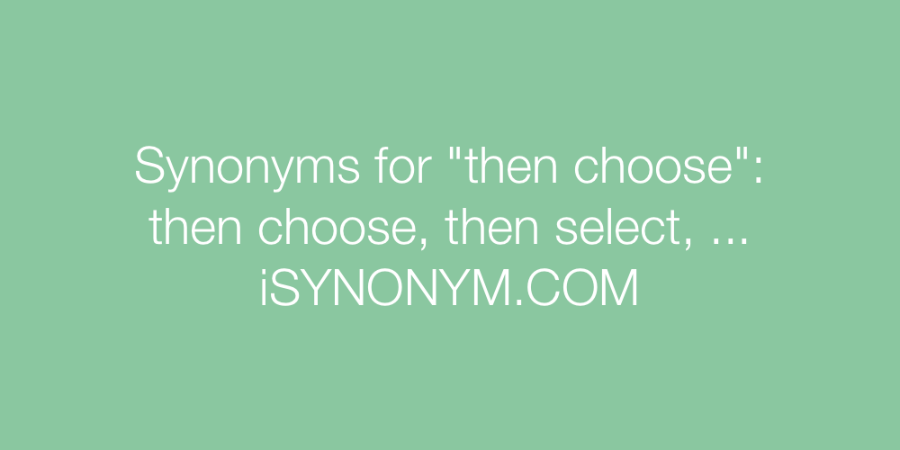 Synonyms then choose