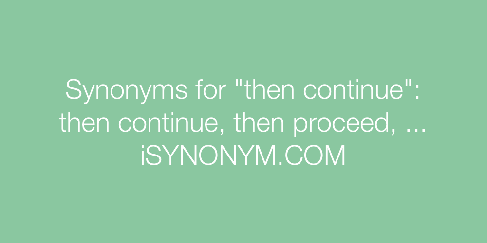 Synonyms then continue