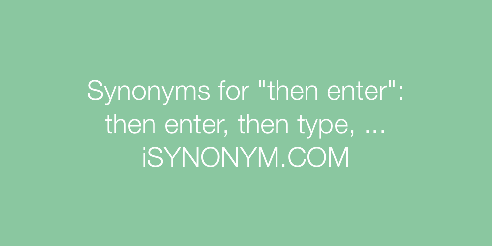 Synonyms then enter