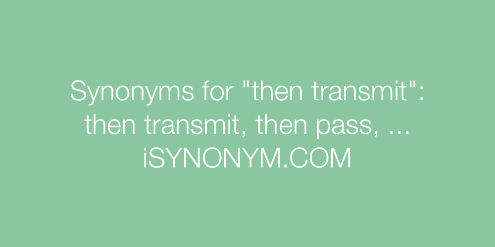 Synonyms then transmit