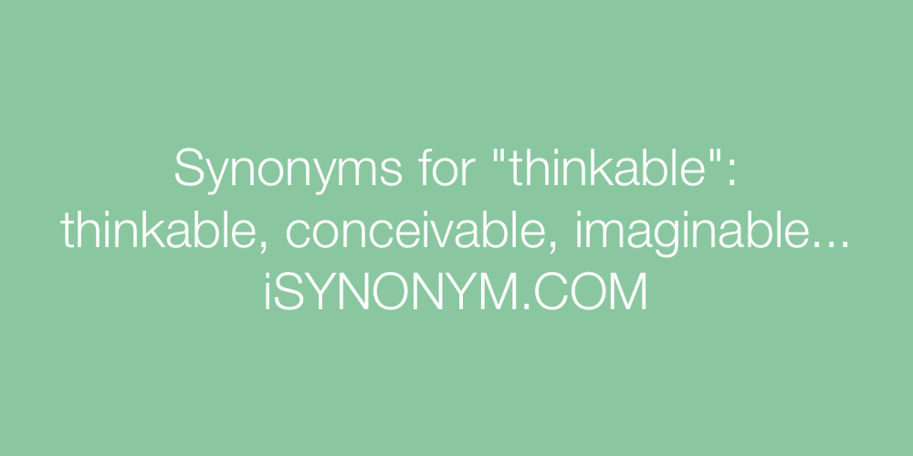 Synonyms thinkable