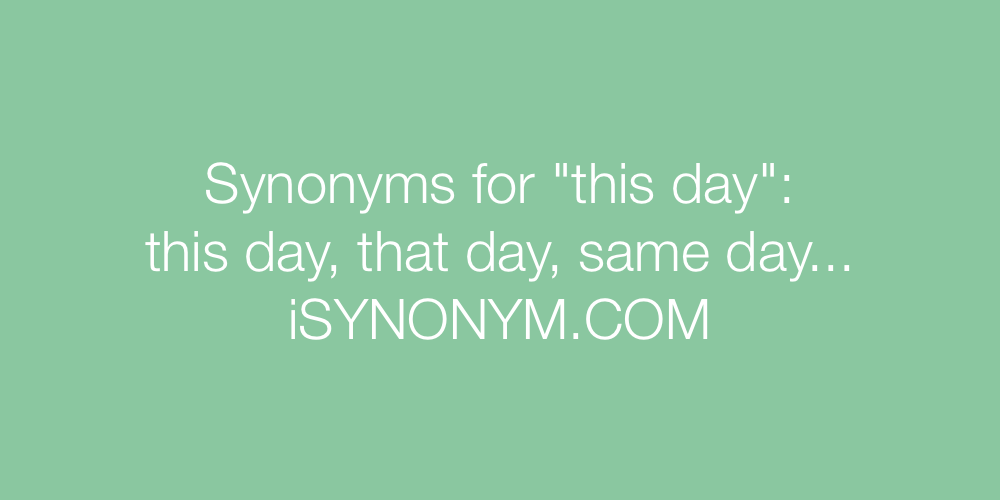 Synonyms this day
