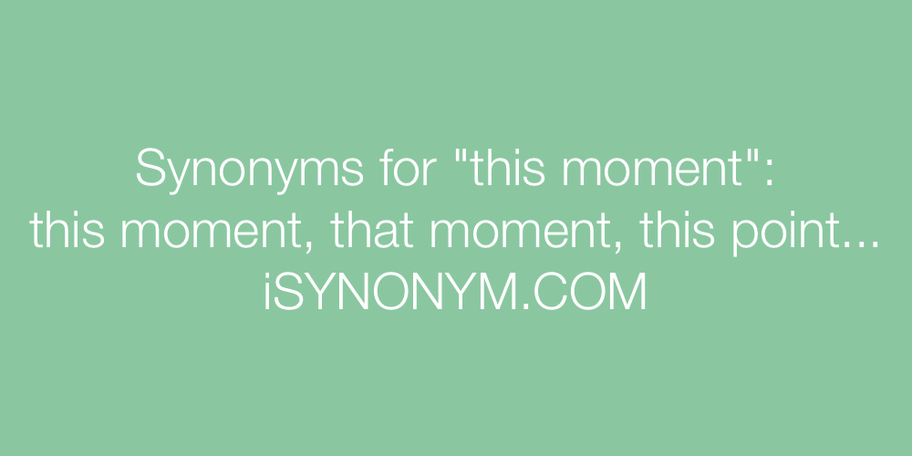 Synonyms this moment