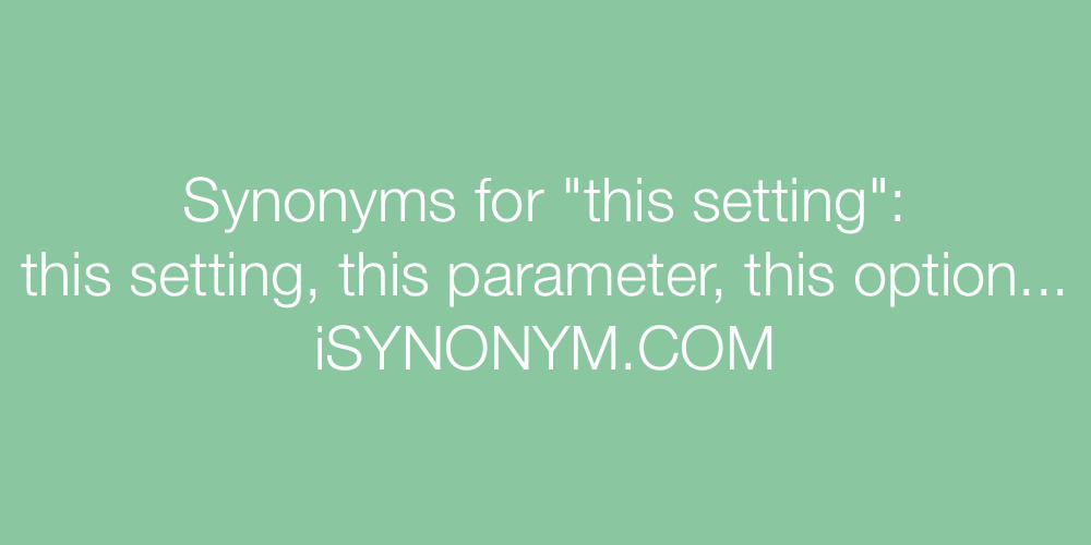 Synonyms this setting