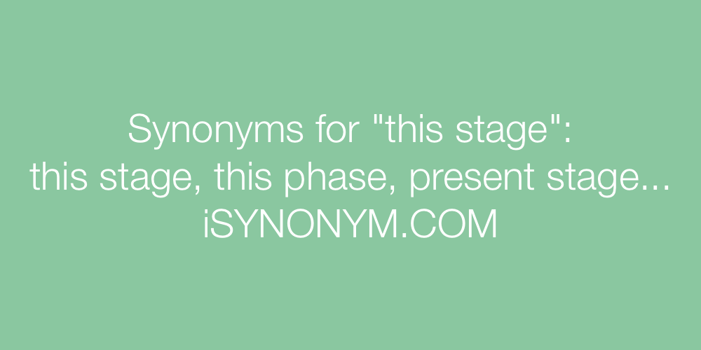 Synonyms this stage