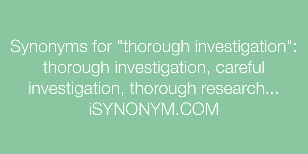 Synonyms thorough investigation