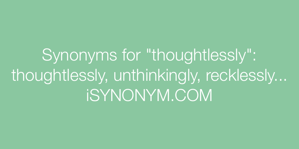 Synonyms thoughtlessly