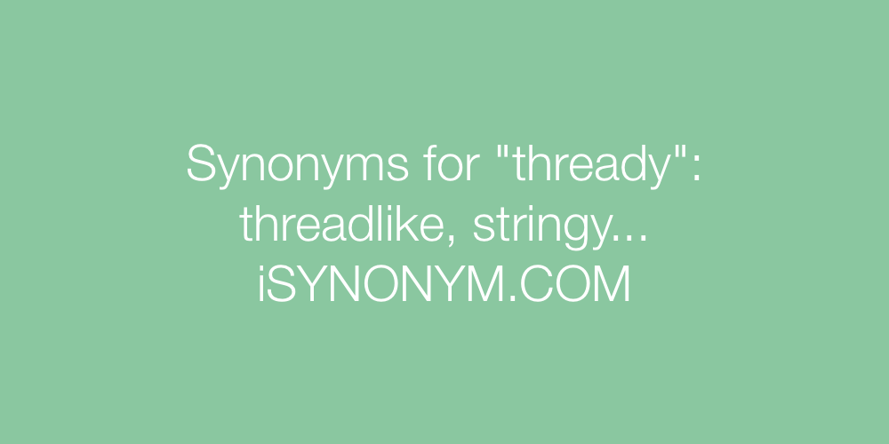 Synonyms thready