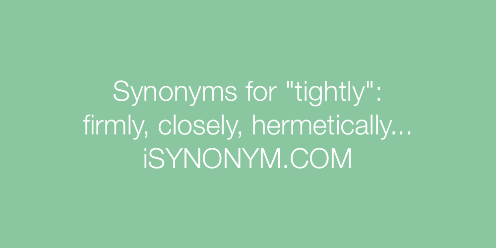 Synonyms tightly