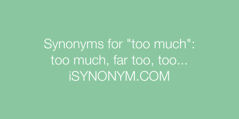 Synonyms too much