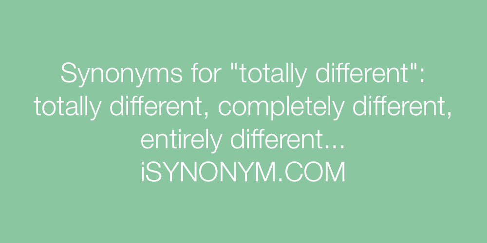 Synonyms totally different