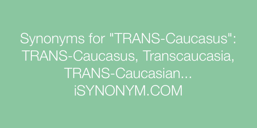 Synonyms TRANS-Caucasus