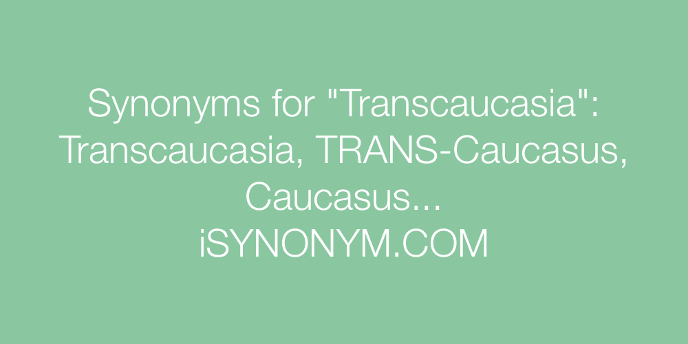 Synonyms Transcaucasia