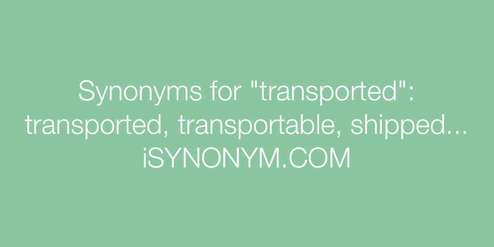 Synonyms transported