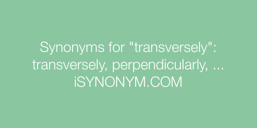Synonyms transversely