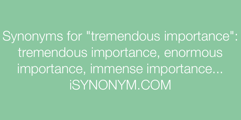 Synonyms tremendous importance