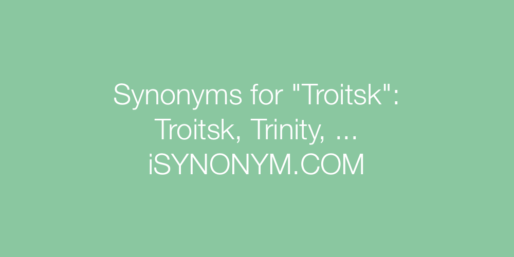 Synonyms Troitsk