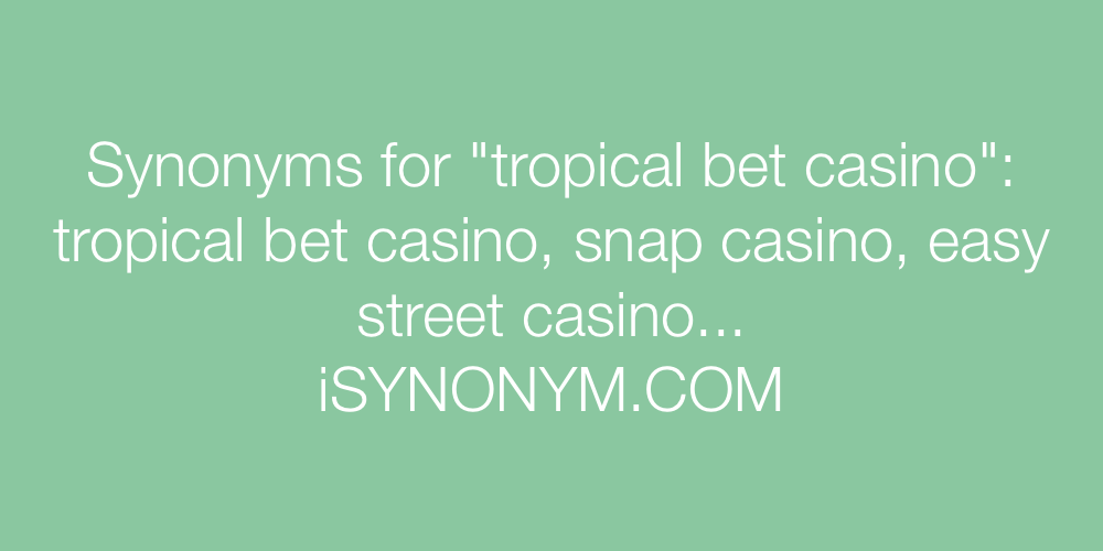 Synonyms tropical bet casino