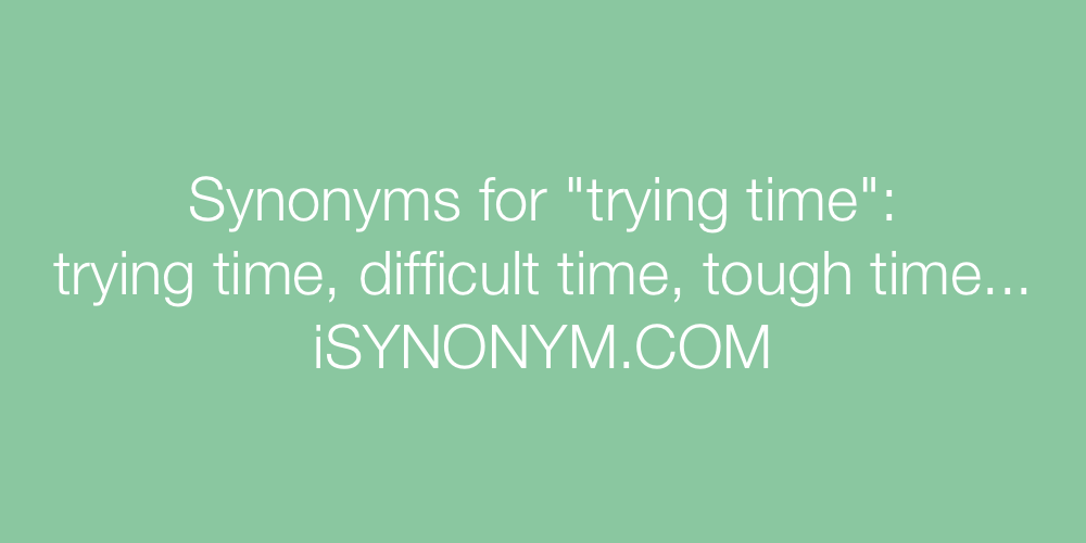 Synonyms trying time