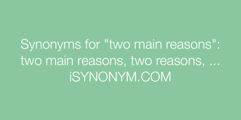 Synonyms two main reasons