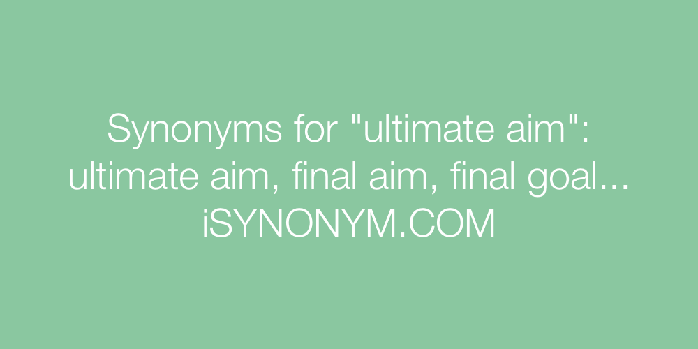 Synonyms ultimate aim
