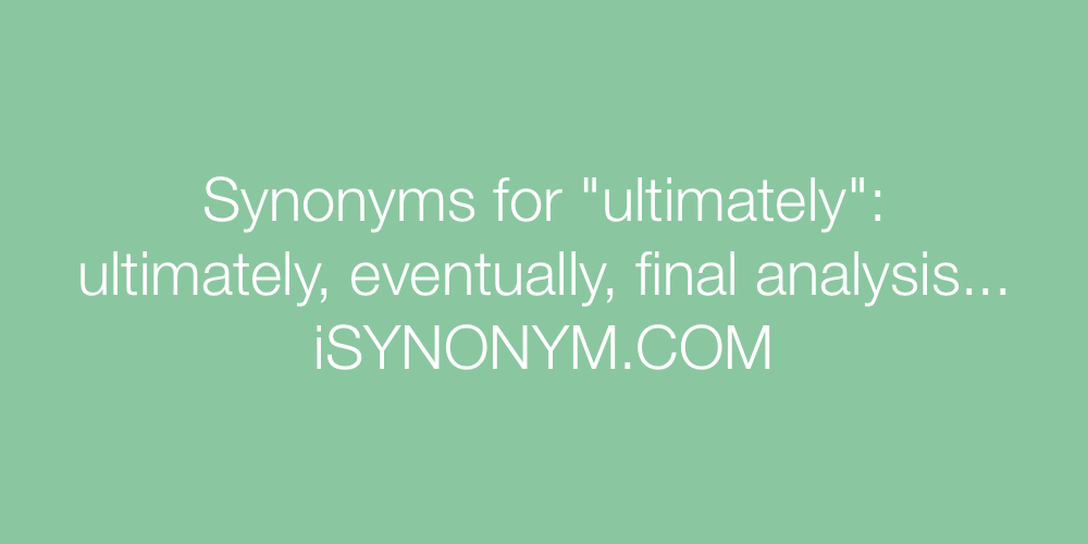 Synonyms ultimately