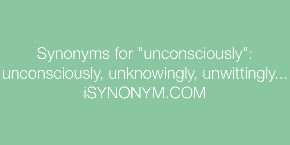 Synonyms unconsciously