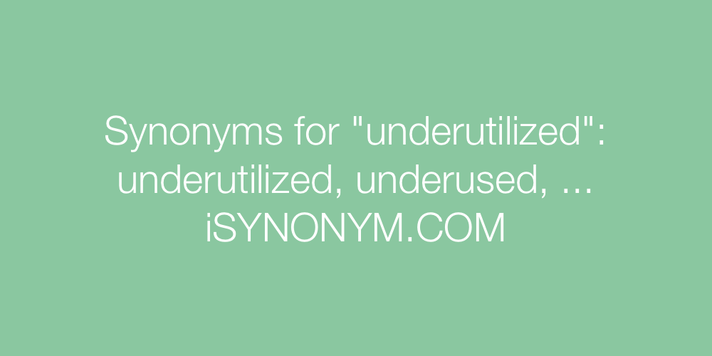 Synonyms underutilized