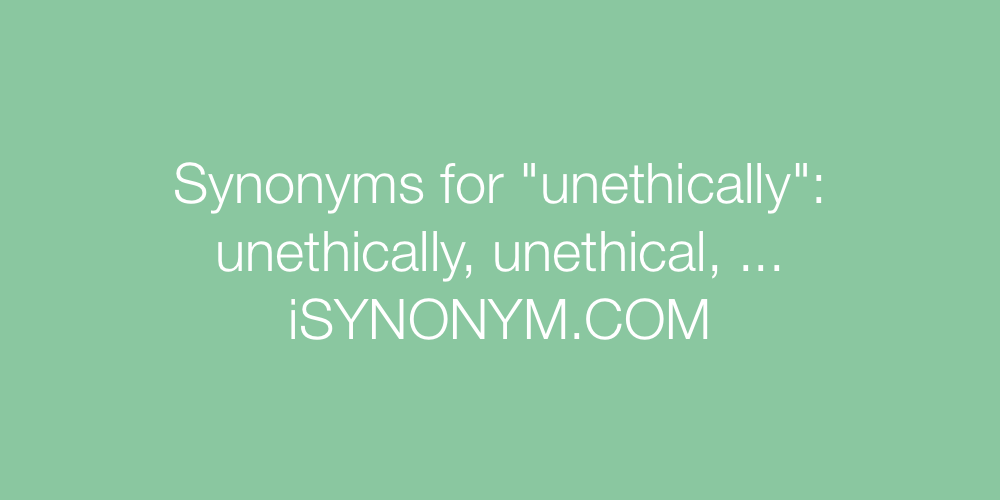 Synonyms unethically