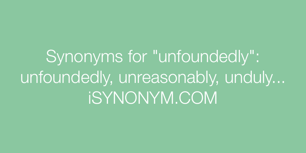 Synonyms unfoundedly