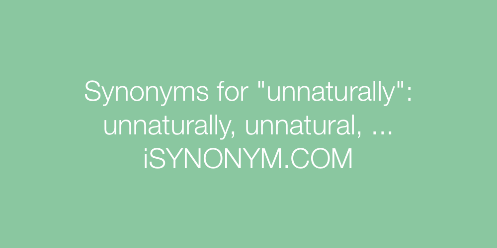 Synonyms unnaturally