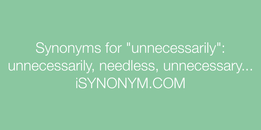 Synonyms unnecessarily