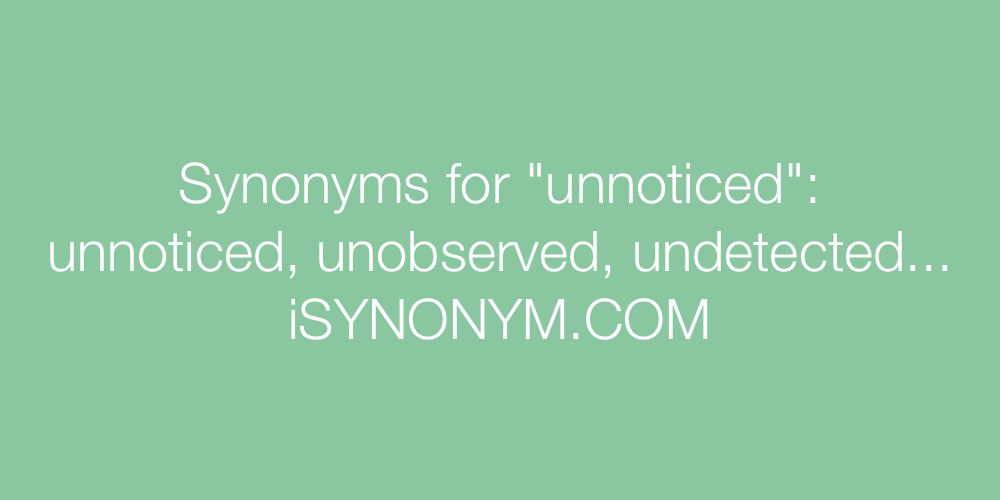 Synonyms unnoticed