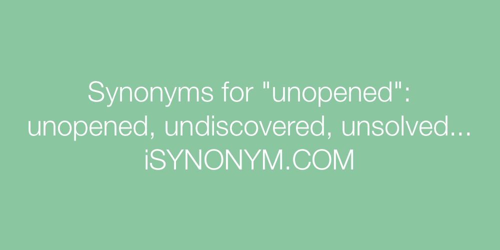 Synonyms unopened