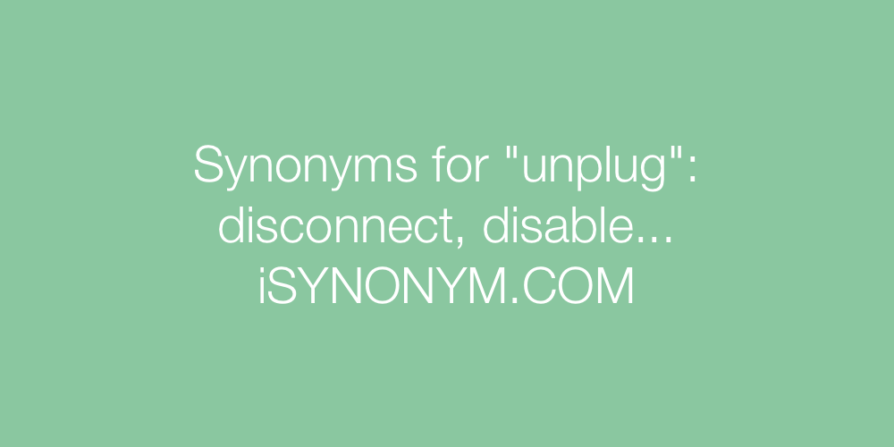 Synonyms unplug