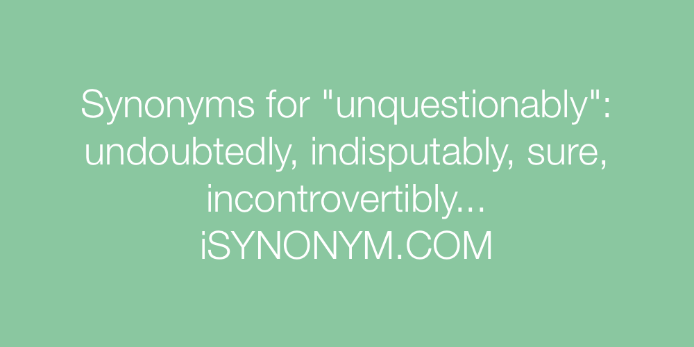 Synonyms unquestionably