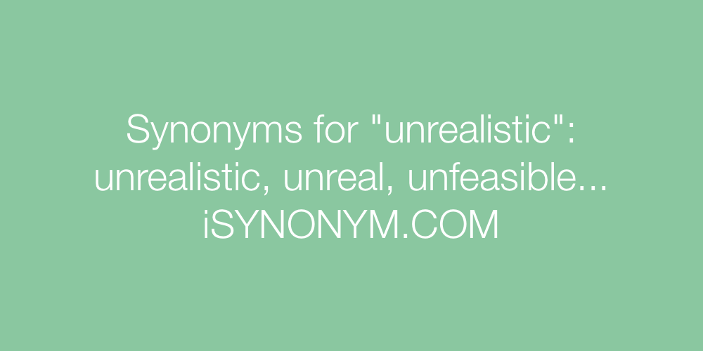 Synonyms unrealistic