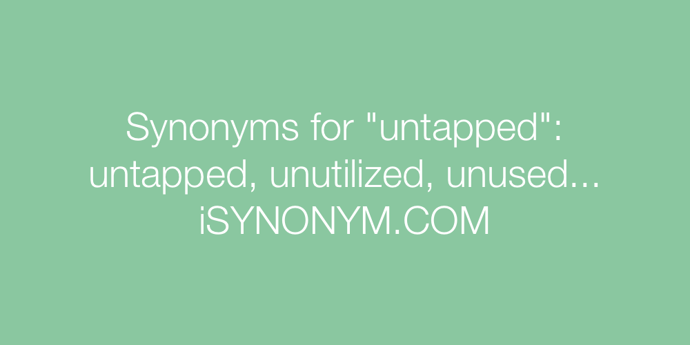 Synonyms untapped