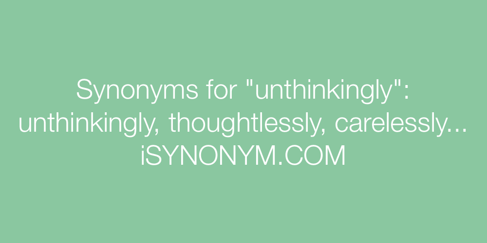 Synonyms unthinkingly