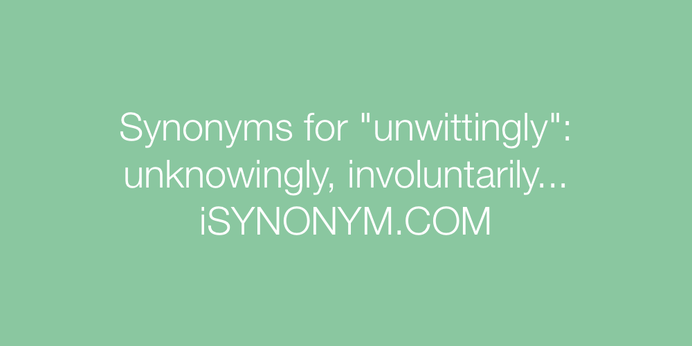Synonyms unwittingly