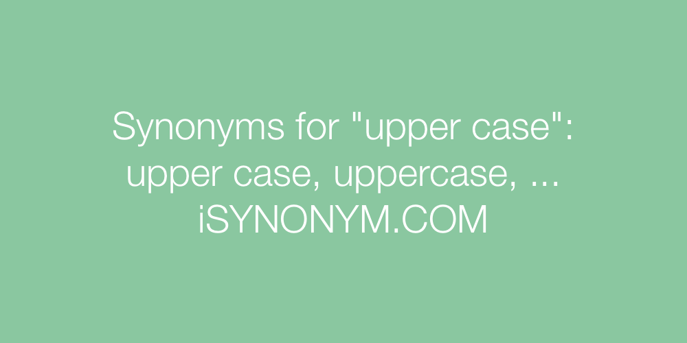 Synonyms upper case