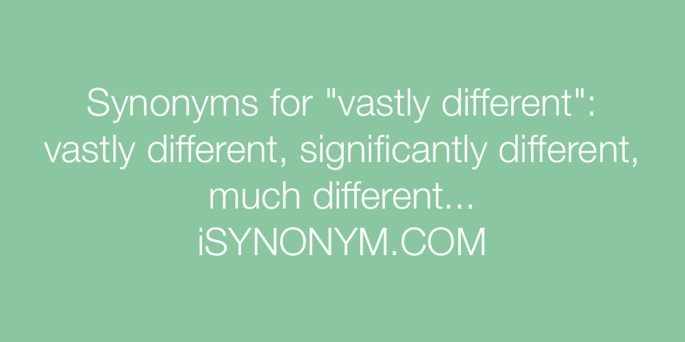 Synonyms vastly different