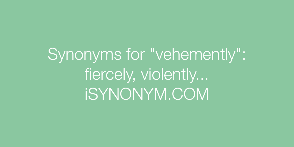 Synonyms vehemently